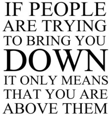 If people are trying to bring you down, it only means that you are above them.jpg